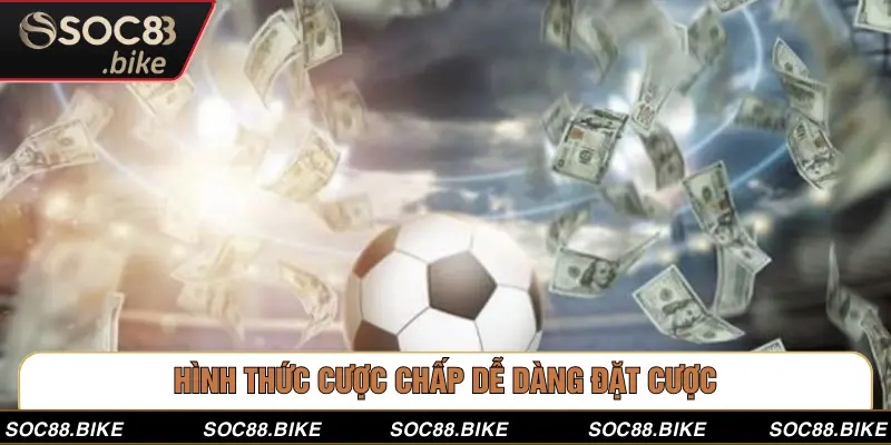 Hình thức cược chấp dễ dàng đặt cược