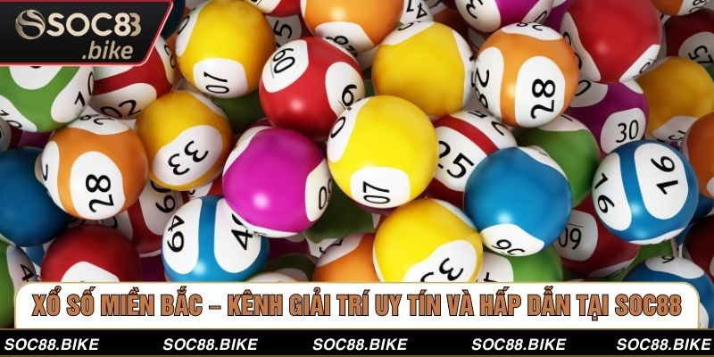 Xổ Số Miền Bắc – Kênh Giải Trí Uy Tín Và Hấp Dẫn Tại SOC88